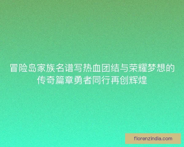 冒险岛家族名谱写热血团结与荣耀梦想的传奇篇章勇者同行再创辉煌